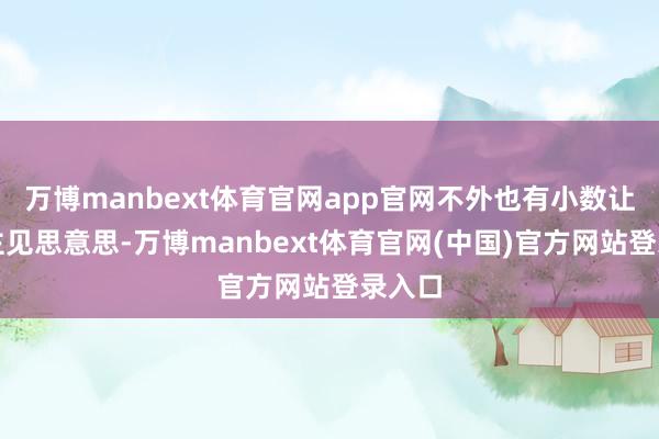 万博manbext体育官网app官网不外也有小数让东谈主见思意思-万博manbext体育官网(中国)官方网站登录入口
