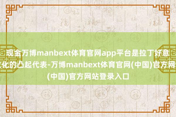 现金万博manbext体育官网app平台是拉丁好意思洲饮食文化的凸起代表-万博manbext体育官网(中国)官方网站登录入口