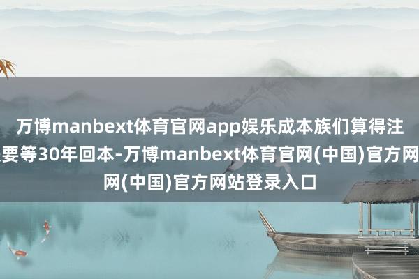 万博manbext体育官网app娱乐成本族们算得注释：修高铁要等30年回本-万博manbext体育官网(中国)官方网站登录入口