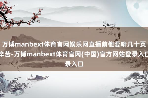 万博manbext体育官网娱乐网直播前他要啃几十页辛苦-万博manbext体育官网(中国)官方网站登录入口