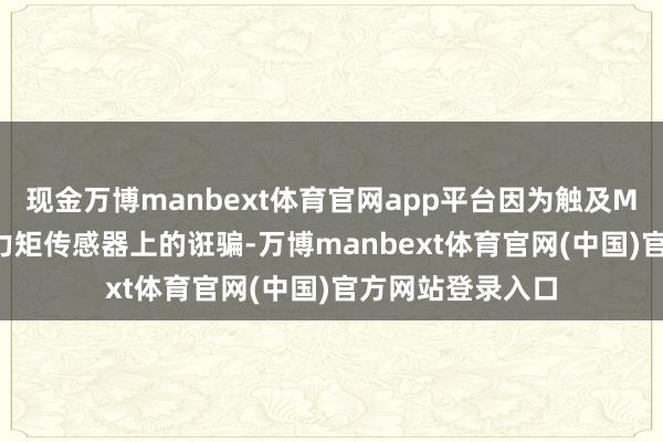 现金万博manbext体育官网app平台因为触及MEMS本领在力/力矩传感器上的诳骗-万博manbext体育官网(中国)官方网站登录入口