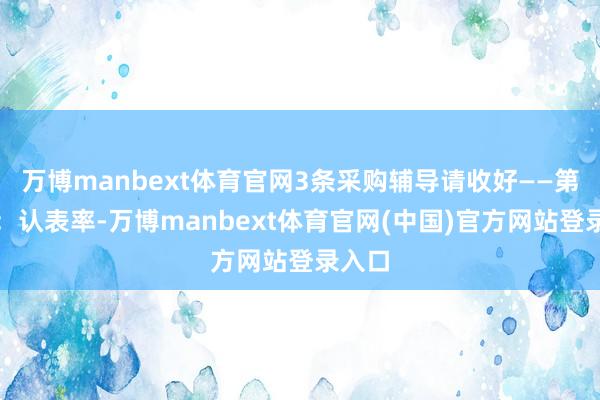 万博manbext体育官网3条采购辅导请收好——第一条：认表率-万博manbext体育官网(中国)官方网站登录入口