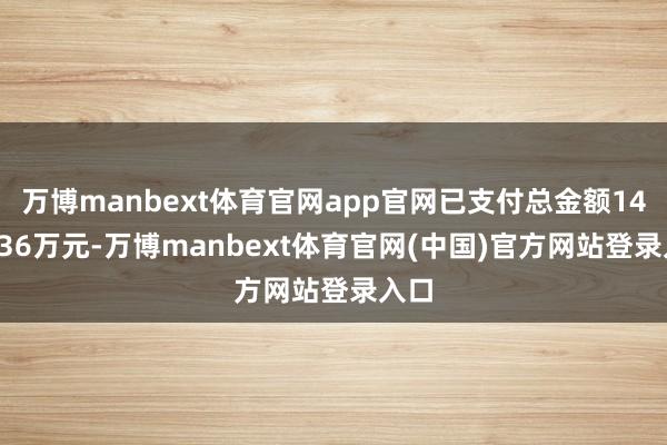 万博manbext体育官网app官网已支付总金额1450.36万元-万博manbext体育官网(中国)官方网站登录入口