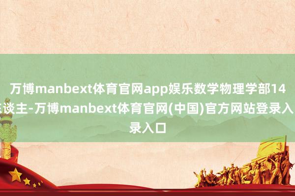 万博manbext体育官网app娱乐数学物理学部14东谈主-万博manbext体育官网(中国)官方网站登录入口