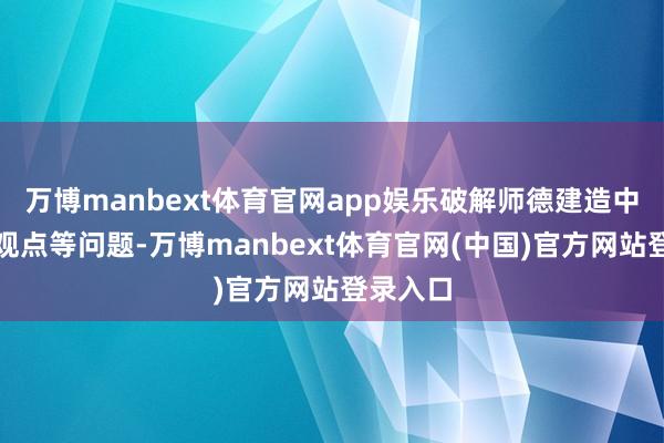 万博manbext体育官网app娱乐破解师德建造中的模式观点等问题-万博manbext体育官网(中国)官方网站登录入口